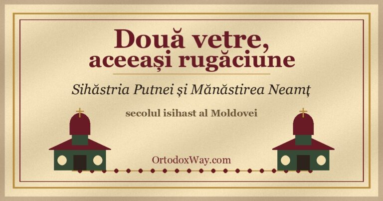 Două vetre, aceeași rugăciune: Sihăstria Putnei și Mănăstirea Neamț