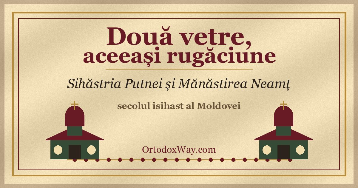 Două vetre, aceeași rugăciune: Sihăstria Putnei și Mănăstirea Neamț