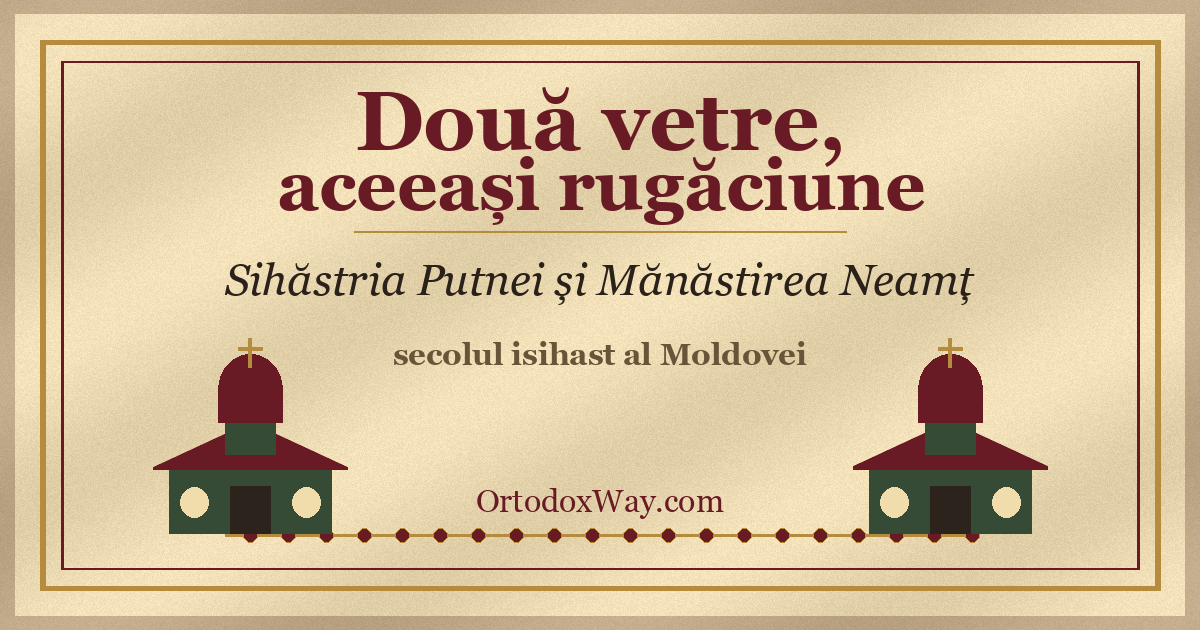 Două vetre, aceeași rugăciune: Sihăstria Putnei și Mănăstirea Neamț