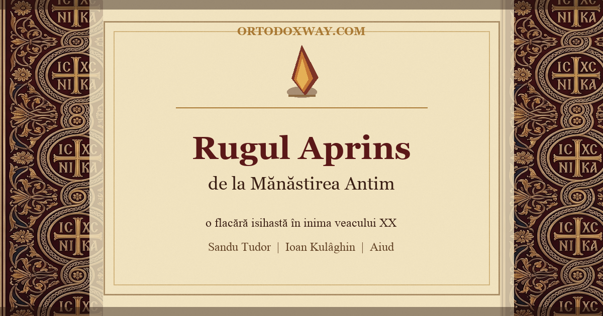 Rugul Aprins de la Mănăstirea Antim: o flacără isihastă în inima veacului XX