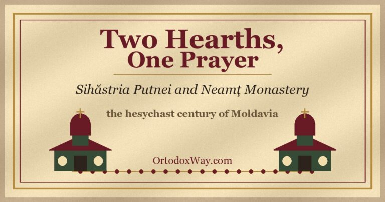 Two Hearths, One Prayer: Sihăstria Putnei and Neamț Monastery