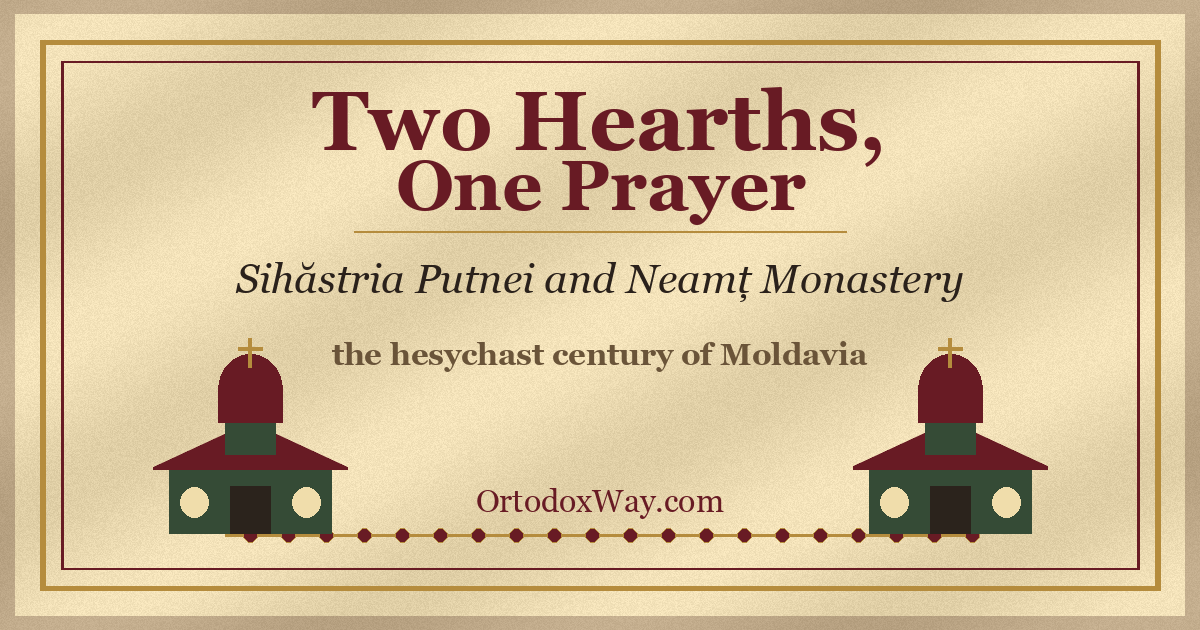 Two Hearths, One Prayer: Sihăstria Putnei and Neamț Monastery