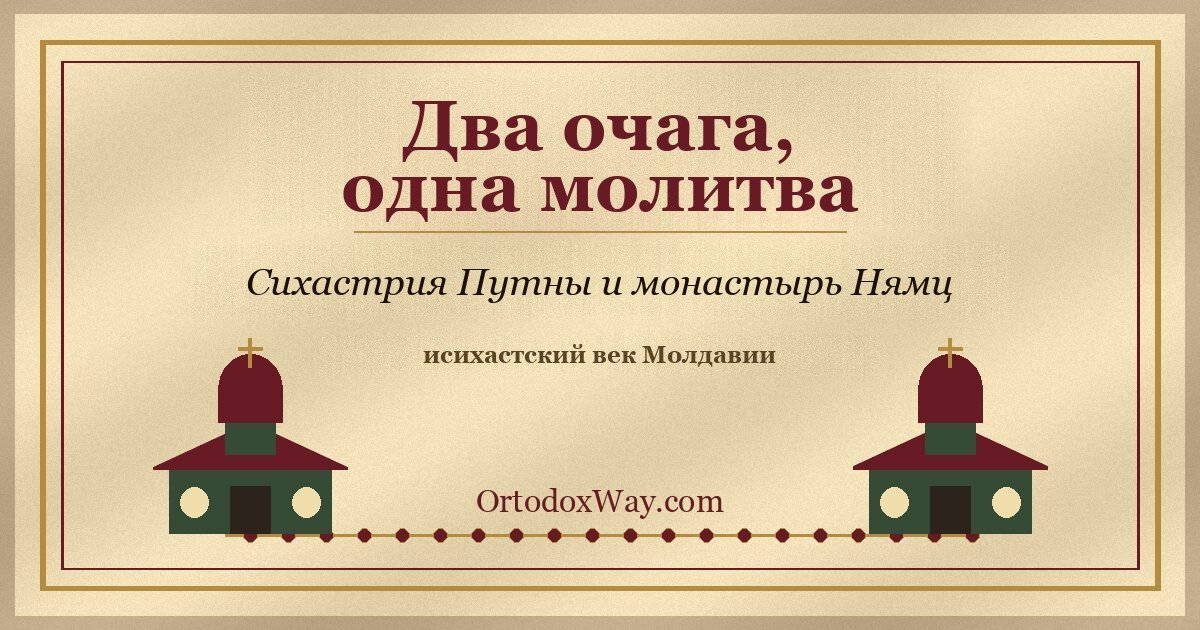 Два очага, одна молитва: Сихастрия Путны и монастырь Нямц
